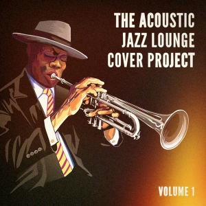 Various Artists - The Acoustic Jazz Lounge Cover Project, Vol. 1 (Hits With a Jazzy Acoustic Twist) (2019) [FLAC]